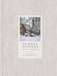 Title: Sunday Suppers: Recipes + Gatherings: A Cookbook, Author: Karen Mordechai
