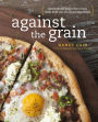 Against the Grain: Extraordinary Gluten-Free Recipes Made from Real, All-Natural Ingredients : A Cookbook