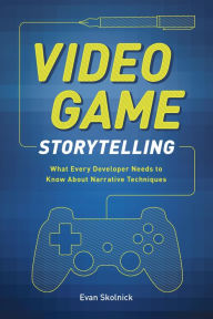 Title: Video Game Storytelling: What Every Developer Needs to Know about Narrative Techniques, Author: Evan Skolnick
