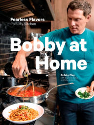 Title: Bobby at Home: Fearless Flavors from My Kitchen, Author: Bobby Flay