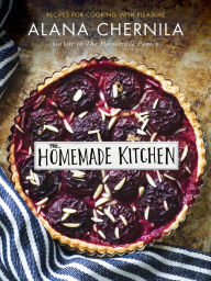 Title: The Homemade Kitchen: Recipes for Cooking with Pleasure: A Cookbook, Author: Alana Chernila