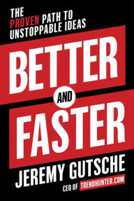Title: Better and Faster: The Proven Path to Unstoppable Ideas, Author: Jeremy Gutsche