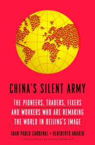 Title: China's Silent Army: The Pioneers, Traders, Fixers and Workers Who Are Remaking the World in Beijing's Image, Author: Juan Pablo Cardenal