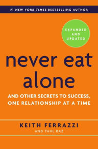 Never Eat Alone, Expanded and Updated: And Other Secrets to Success, One Relationship at a Time