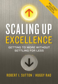 Title: Scaling Up Excellence: Getting to More Without Settling for Less, Author: Robert I. Sutton