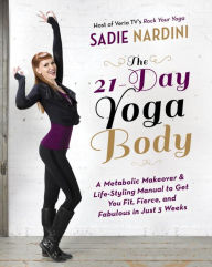Ebooks free download in spanish The 21-Day Yoga Body: A Metabolic Makeover and Life-Styling Manual to Get You Fit, Fierce, and Fabulous in Just 3 Weeks by Sadie Nardini 9780385347068
