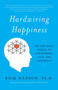 Title: Hardwiring Happiness: The New Brain Science of Contentment, Calm, and Confidence, Author: Rick Hanson PhD