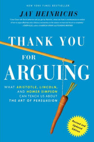 Download books in english pdf Thank You For Arguing, Revised and Updated Edition: What Aristotle, Lincoln, And Homer Simpson Can Teach Us About the Art of Persuasion by Jay Heinrichs