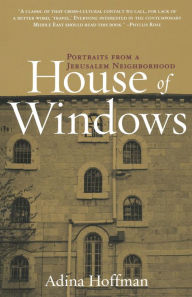 Title: House of Windows: Portraits From a Jerusalem Neighborhood, Author: Adina Hoffman