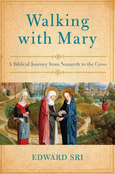 Walking with Mary: A Biblical Journey from Nazareth to the Cross