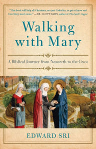 Title: Walking with Mary: A Biblical Journey from Nazareth to the Cross, Author: Edward Sri