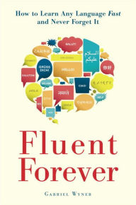 Title: Fluent Forever: How to Learn Any Language Fast and Never Forget It, Author: Gabriel Wyner