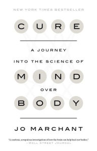 Title: Cure: A Journey into the Science of Mind Over Body, Author: Jo Marchant