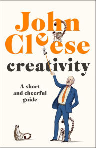 Free text books for download Creativity: A Short and Cheerful Guide 9780385348270 (English literature) by John Cleese