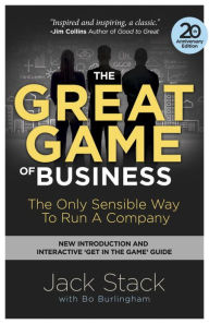 Title: The Great Game of Business, Expanded and Updated: The Only Sensible Way to Run a Company, Author: Jack Stack