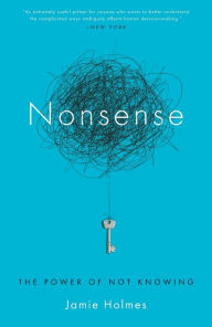 Title: Nonsense: The Power of Not Knowing, Author: Jamie Holmes