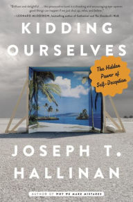 Title: Kidding Ourselves: The Hidden Power of Self-Deception, Author: Joseph T. Hallinan