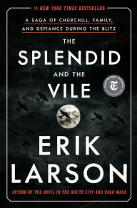 Title: The Splendid and the Vile: A Saga of Churchill, Family, and Defiance During the Blitz, Author: Erik Larson