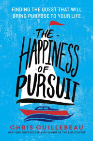 Title: The Happiness of Pursuit: Finding the Quest That Will Bring Purpose to Your Life, Author: Chris Guillebeau