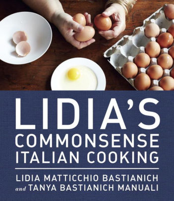 Title: Lidia's Commonsense Italian Cooking: 150 Delicious and Simple Recipes Anyone Can Master: A Cookbook, Author: Lidia Matticchio Bastianich, Tanya Bastianich Manuali