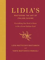 Title: Lidia's Mastering the Art of Italian Cuisine: Everything You Need to Know to Be a Great Italian Cook: A Cookbook, Author: Lidia Matticchio Bastianich