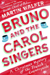 Title: Bruno and the Carol Singers: A Christmas Mystery of the French Countryside, Author: Martin Walker