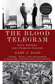 Title: The Blood Telegram: Nixon, Kissinger, and a Forgotten Genocide (Pulitzer Prize Finalist), Author: Gary J. Bass