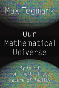 Title: Our Mathematical Universe: My Quest for the Ultimate Nature of Reality, Author: Max Tegmark