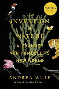 Title: The Invention of Nature: Alexander von Humboldt's New World, Author: Andrea Wulf