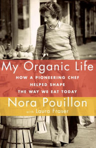 Title: My Organic Life: How a Pioneering Chef Helped Shape the Way We Eat Today, Author: Nora Pouillon