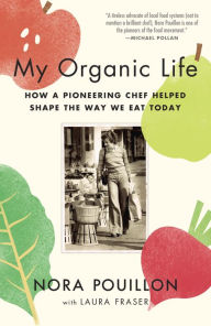 Title: My Organic Life: How a Pioneering Chef Helped Shape the Way We Eat Today, Author: Nora Pouillon