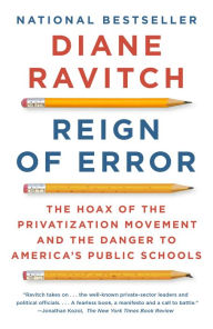 Title: Reign of Error: The Hoax of the Privatization Movement and the Danger to America's Public Schools, Author: Diane Ravitch