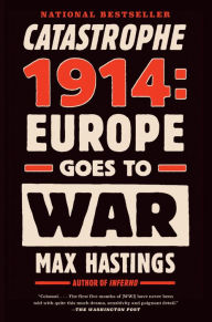 Title: Catastrophe 1914: Europe Goes to War, Author: Max Hastings