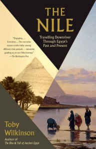 Title: The Nile: A Journey Downriver Through Egypt's Past and Present, Author: Toby Wilkinson