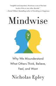 Title: Mindwise: Why We Misunderstand What Others Think, Believe, Feel, and Want, Author: Nicholas Epley
