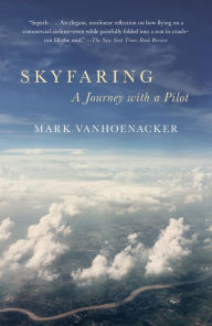 Title: Skyfaring: A Journey with a Pilot, Author: Mark Vanhoenacker