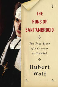 Ebooks spanish free download The Nuns of Sant'Ambrogio: The True Story of a Convent in Scandal English version by Hubert Wolf 9780804169806