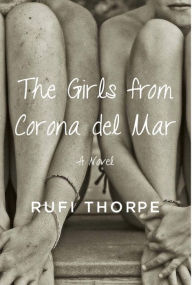 Title: The Girls from Corona del Mar, Author: Rufi Thorpe