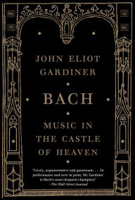 Title: Bach: Music in the Castle of Heaven, Author: John Eliot Gardiner