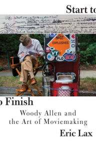 Title: Start to Finish: Woody Allen and the Art of Moviemaking, Author: Eric Lax