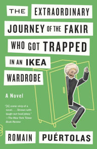 Title: The Extraordinary Journey of the Fakir Who Got Trapped in an Ikea Wardrobe: A novel, Author: Romain Puertolas