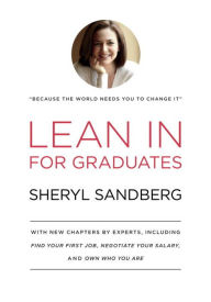 Title: Lean In for Graduates: With New Chapters by Experts, Including Find Your First Job, Negotiate Your Salary, and Own Who You Are, Author: Sheryl Sandberg