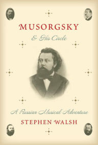 Title: Musorgsky and His Circle : A Russian Musical Adventure, Author: Stephen Walsh