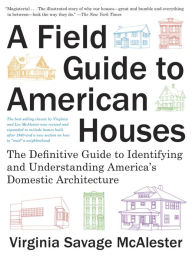 Title: A Field Guide to American Houses: The Definitive Guide to Identifying and Understanding America's Domestic Architecture, Author: Virginia Savage McAlester