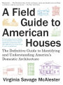 A Field Guide to American Houses: The Definitive Guide to Identifying and Understanding America's Domestic Architecture