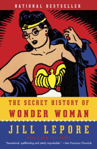 Title: The Secret History of Wonder Woman, Author: Jill Lepore