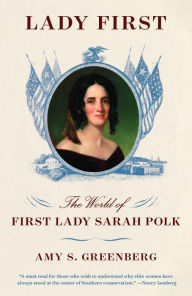 Title: Lady First: The World of First Lady Sarah Polk, Author: Amy S. Greenberg