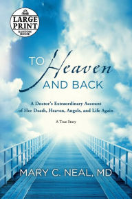 Title: To Heaven and Back: A Doctor's Extraordinary Account of Her Death, Heaven, Angels, and Life Again: A True Story, Author: Mary C. Neal M.D.