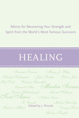 Healing: Advice for Recovering Your Inner Strength and Spirit from the Worlds Most Famous Survivors