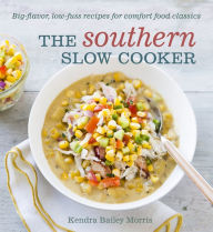 Title: The Southern Slow Cooker: Big-Flavor, Low-Fuss Recipes for Comfort Food Classics, Author: Kendra Bailey Morris